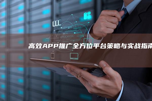 高效APP推广全方位平台与实战指南